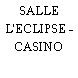 SALLE L'ECLIPSE - CASINO