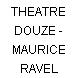 THEATRE DOUZE - MAURICE RAVEL