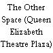 The Other Space (Queen Elizabeth Theatre Plaza)