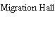 Migration Hall