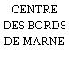 CENTRE DES BORDS DE MARNE