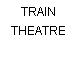 TRAIN THEATRE