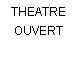 THEATRE OUVERT