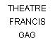 THEATRE FRANCIS GAG