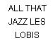 ALL THAT JAZZ LES LOBIS