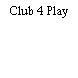 Club 4 Play