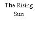 The Rising Sun