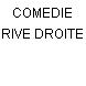 COMEDIE RIVE DROITE