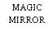 MAGIC MIRROR
