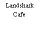 Landshark Cafe