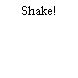 Shake!