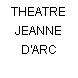 THEATRE JEANNE D'ARC