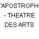 L'APOSTROPHE - THEATRE DES ARTS