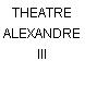 THEATRE ALEXANDRE III