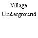 Village Underground