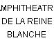 AMPHITHEATRE DE LA REINE BLANCHE