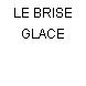 LE BRISE GLACE