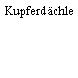 Kupferdächle