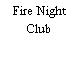 Fire Night Club