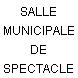 SALLE MUNICIPALE DE SPECTACLE