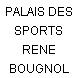 PALAIS DES SPORTS RENE BOUGNOL