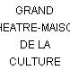 GRAND THEATRE-MAISON DE LA CULTURE