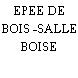 EPEE DE BOIS -SALLE BOISE