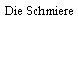 Die Schmiere