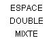 ESPACE DOUBLE MIXTE