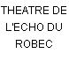 THEATRE DE L'ECHO DU ROBEC
