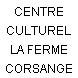 CENTRE CULTUREL LA FERME CORSANGE