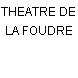 THEATRE DE LA FOUDRE