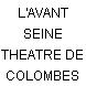 L'AVANT SEINE THEATRE DE COLOMBES