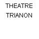 THEATRE TRIANON