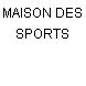 MAISON DES SPORTS