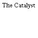 The Catalyst