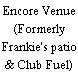 Encore Venue (Formerly Frankie's patio & Club Fuel)