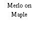 Merlo on Maple