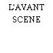 L'AVANT SCENE