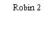 Robin 2