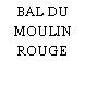 BAL DU MOULIN ROUGE