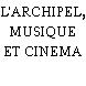 L'ARCHIPEL, MUSIQUE ET CINEMA