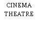 CINEMA THEATRE
