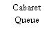 Cabaret Queue