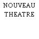NOUVEAU THEATRE