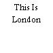 This Is London