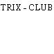 TRIX - CLUB