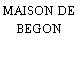 MAISON DE BEGON