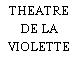 THEATRE DE LA VIOLETTE