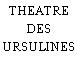 THEATRE DES URSULINES